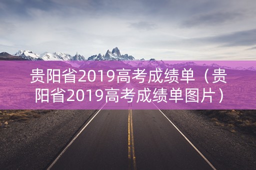 贵阳省2019高考成绩单（贵阳省2019高考成绩单图片）