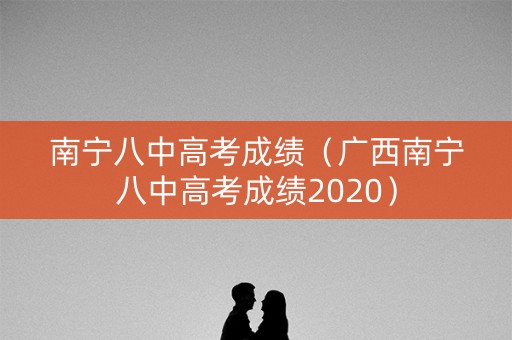 南宁八中高考成绩（广西南宁八中高考成绩2020）