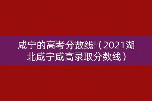 咸宁的高考分数线（2021湖北咸宁咸高录取分数线）