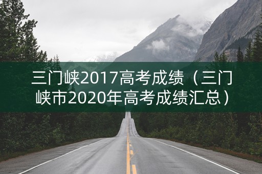 三门峡2017高考成绩（三门峡市2020年高考成绩汇总）