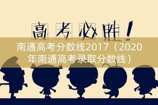 南通高考分数线2017（2020年南通高考录取分数线）