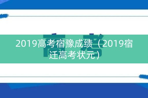 2019高考宿豫成绩（2019宿迁高考状元）