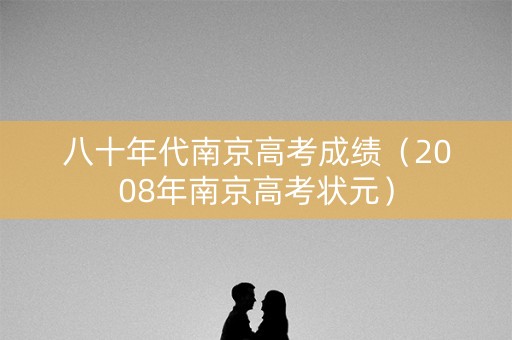 八十年代南京高考成绩（2008年南京高考状元）