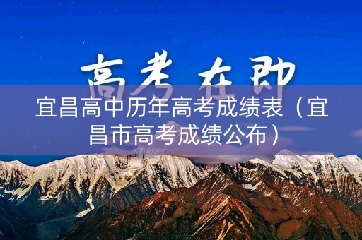 宜昌高中历年高考成绩表（宜昌市高考成绩公布）
