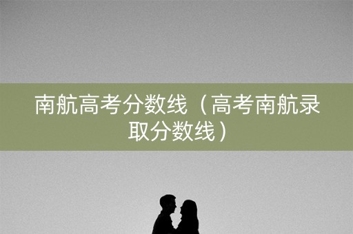 南航高考分数线（高考南航录取分数线）
