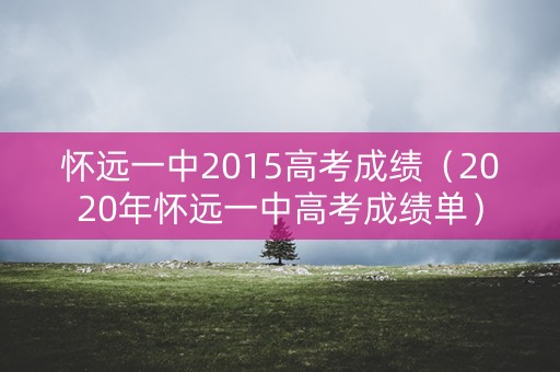 怀远一中2015高考成绩（2020年怀远一中高考成绩单）