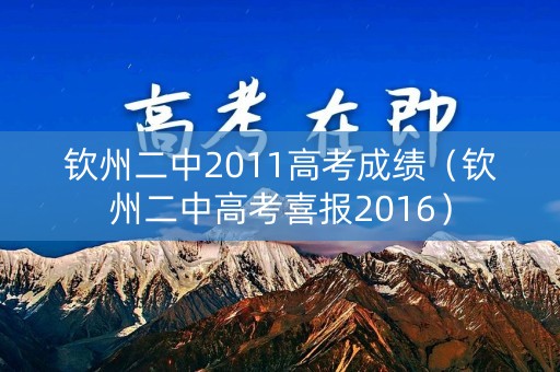 钦州二中2011高考成绩(钦州二中高考喜报2016) 钦州二中2011高考成绩(钦州二中高考喜报2016)