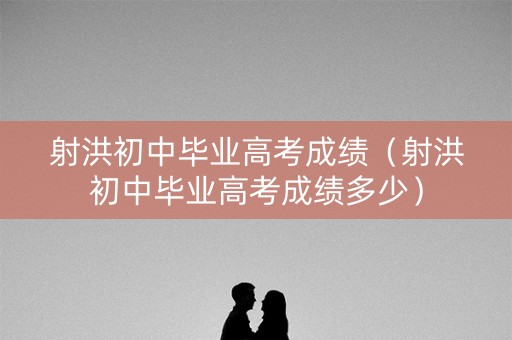 射洪初中毕业高考成绩（射洪初中毕业高考成绩多少）