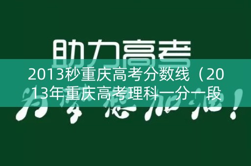 2013秒重庆高考分数线（2013年重庆高考理科一分一段表）