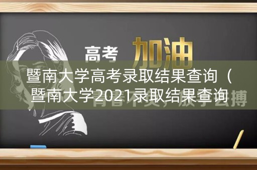 暨南大学高考录取结果查询（暨南大学2021录取结果查询）
