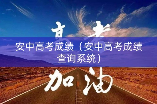 安中高考成绩（安中高考成绩查询系统）