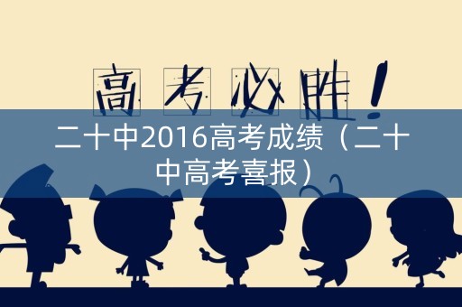 二十中2016高考成绩（二十中高考喜报）