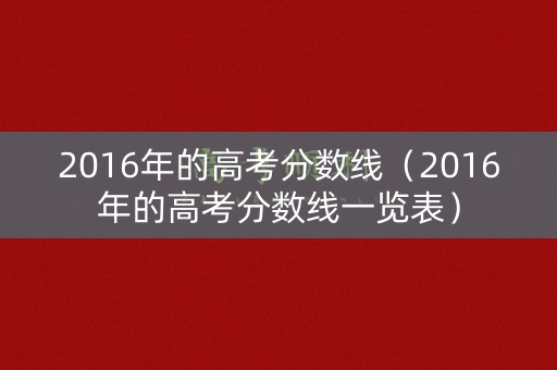 2016年的高考分数线（2016年的高考分数线一览表）