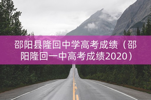 邵阳县隆回中学高考成绩（邵阳隆回一中高考成绩2020）
