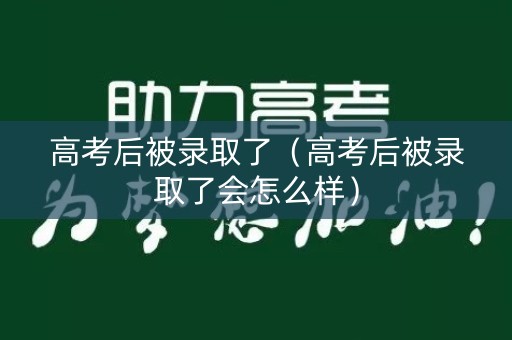 高考后被录取了（高考后被录取了会怎么样）
