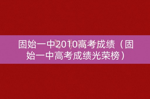 固始一中2010高考成绩（固始一中高考成绩光荣榜）