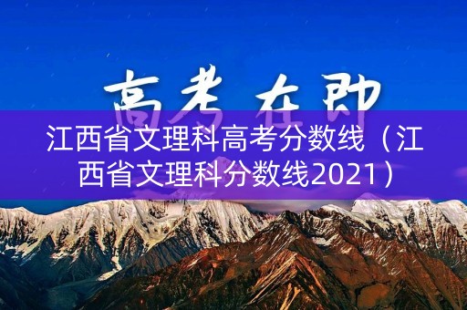 江西省文理科高考分数线（江西省文理科分数线2021）