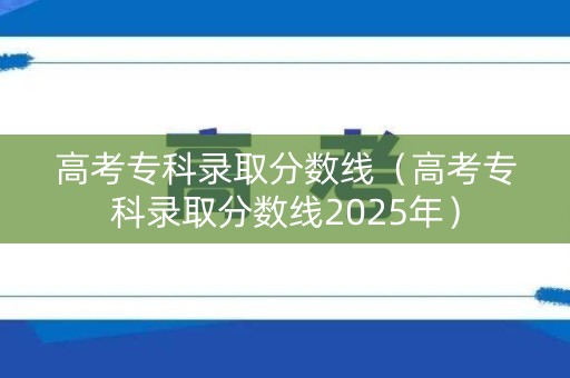 高考专科录取分数线（高考专科录取分数线2025年）