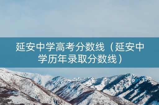 延安中学高考分数线（延安中学历年录取分数线）
