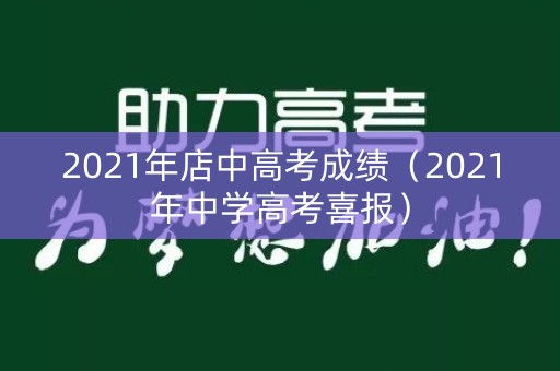 2021年店中高考成绩（2021年中学高考喜报）