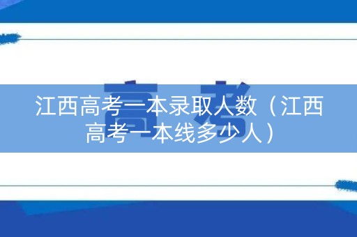 江西高考一本录取人数（江西高考一本线多少人）