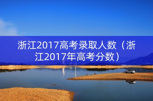 浙江2017高考录取人数（浙江2017年高考分数）