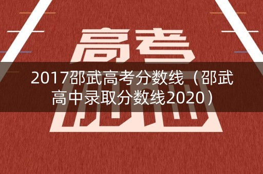2017邵武高考分数线（邵武高中录取分数线2020）