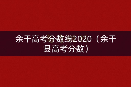 余干高考分数线2020（余干县高考分数）