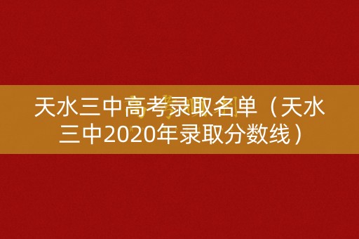 天水三中高考录取名单（天水三中2020年录取分数线）