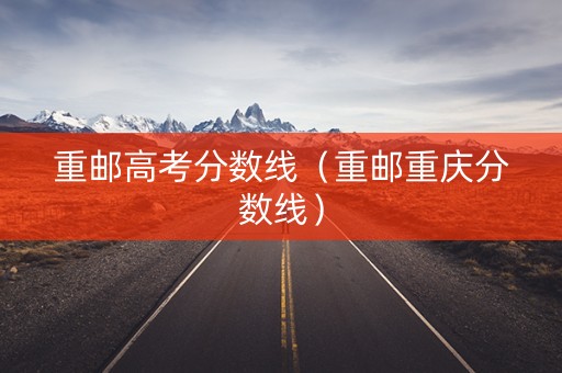 重邮高考分数线（重邮重庆分数线）