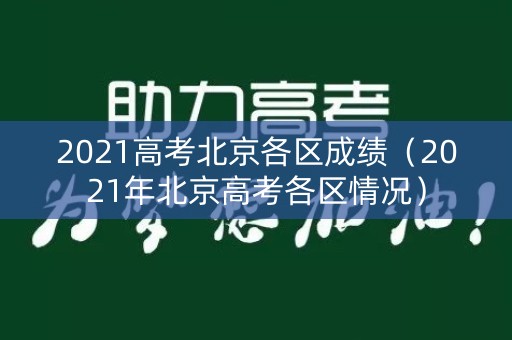 2021高考北京各区成绩（2021年北京高考各区情况）