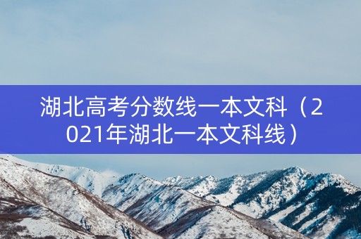 湖北高考分数线一本文科（2021年湖北一本文科线）