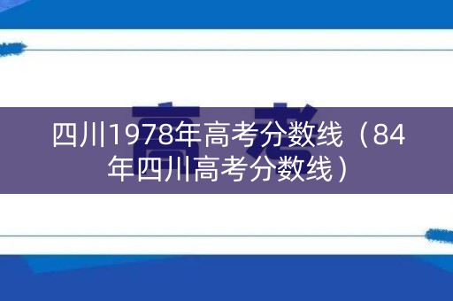 四川1978年高考分数线（84年四川高考分数线）