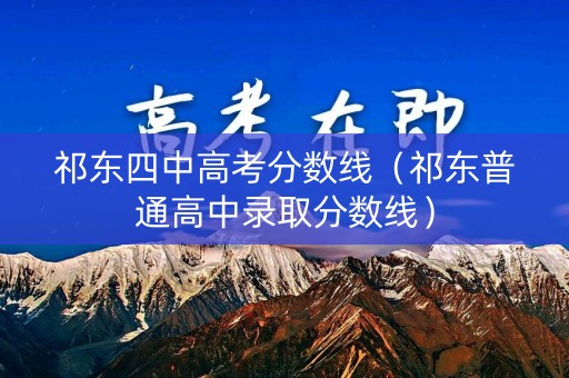 祁东四中高考分数线（祁东普通高中录取分数线）
