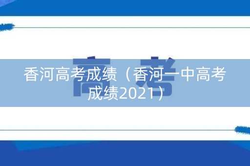 香河高考成绩（香河一中高考成绩2021）
