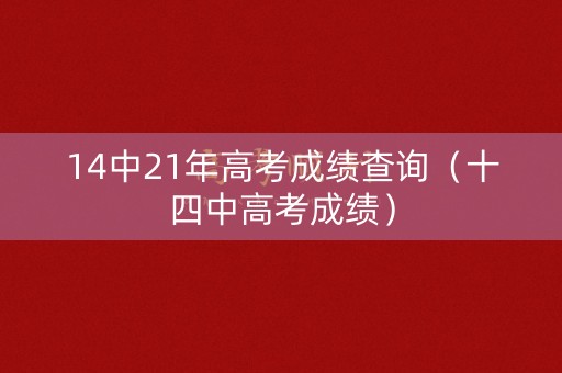 14中21年高考成绩查询（十四中高考成绩）