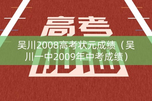 吴川2008高考状元成绩（吴川一中2009年中考成绩）