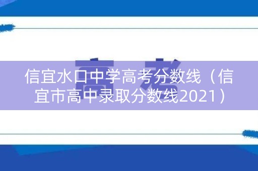 信宜水口中学高考分数线(信宜市高中录取分数线2021) 信宜水口中学高考分数线(信宜市高中录取分数线2021)