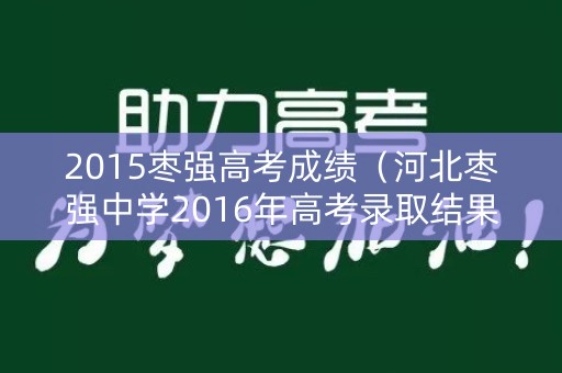2015枣强高考成绩（河北枣强中学2016年高考录取结果）