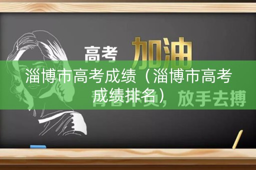 淄博市高考成绩（淄博市高考成绩排名）