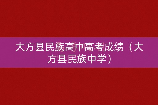 大方县民族高中高考成绩(大方县民族中学) 大方县民族高中高考成绩(大方县民族中学)