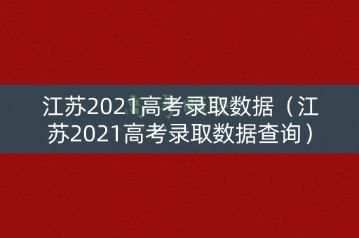 江苏2021高考录取数据（江苏2021高考录取数据查询）