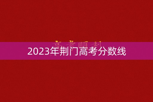 2023年荆门高考分数线
