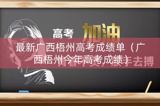 最新广西梧州高考成绩单（广西梧州今年高考成绩）