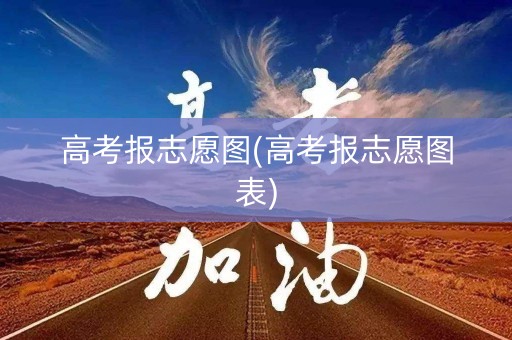 高考报志愿图(高考报志愿图表)