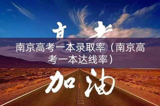 南京高考一本录取率(南京高考一本达线率) 南京高考一本录取率(南京高考一本达线率)