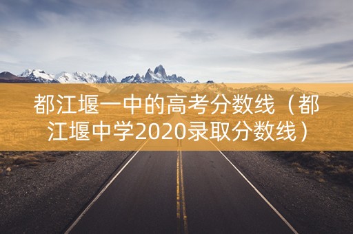 都江堰一中的高考分数线（都江堰中学2020录取分数线）