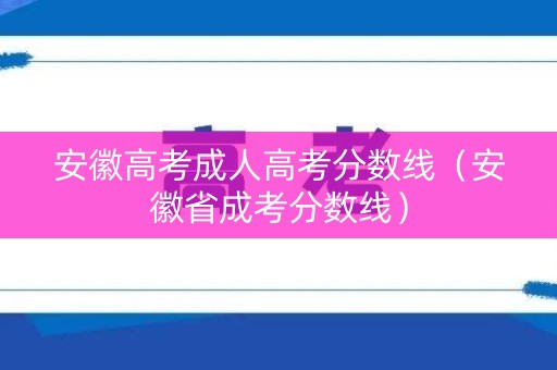安徽高考成人高考分数线（安徽省成考分数线）