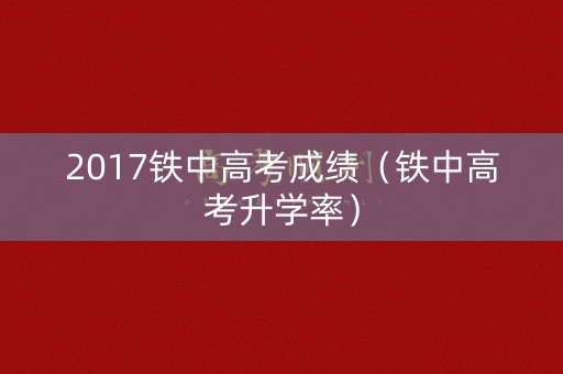 2017铁中高考成绩（铁中高考升学率）