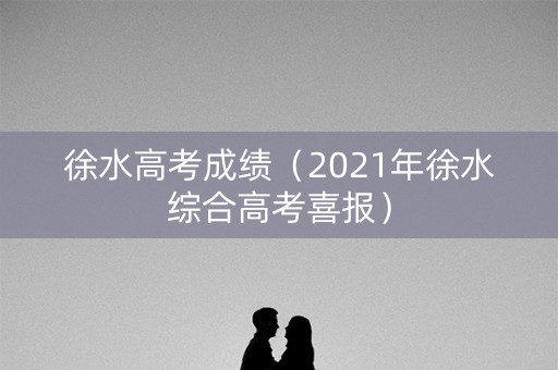 徐水高考成绩(2021年徐水综合高考喜报) 徐水高考成绩(2021年徐水综合高考喜报)